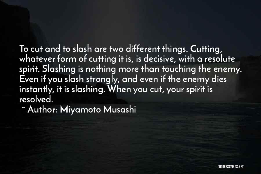 Miyamoto Musashi Quotes: To Cut And To Slash Are Two Different Things. Cutting, Whatever Form Of Cutting It Is, Is Decisive, With A