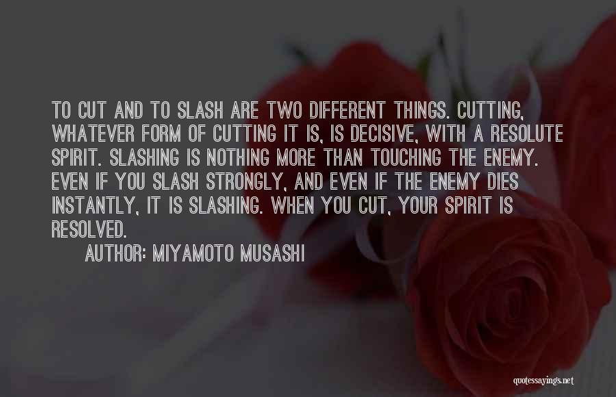 Miyamoto Musashi Quotes: To Cut And To Slash Are Two Different Things. Cutting, Whatever Form Of Cutting It Is, Is Decisive, With A