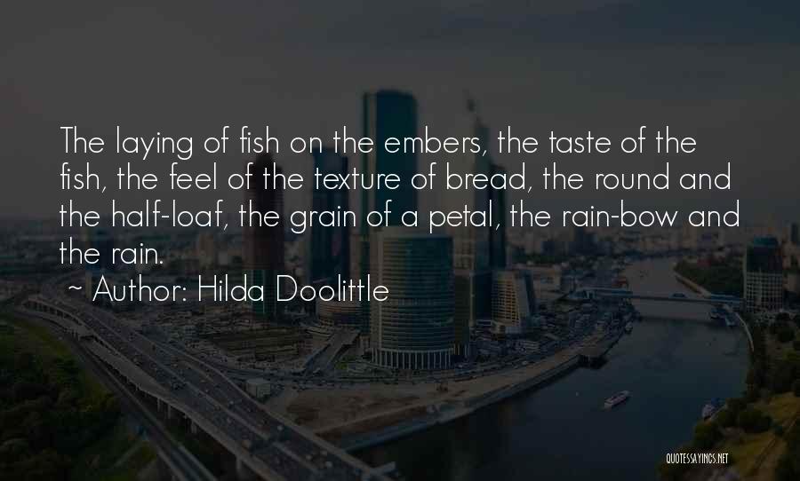 Hilda Doolittle Quotes: The Laying Of Fish On The Embers, The Taste Of The Fish, The Feel Of The Texture Of Bread, The