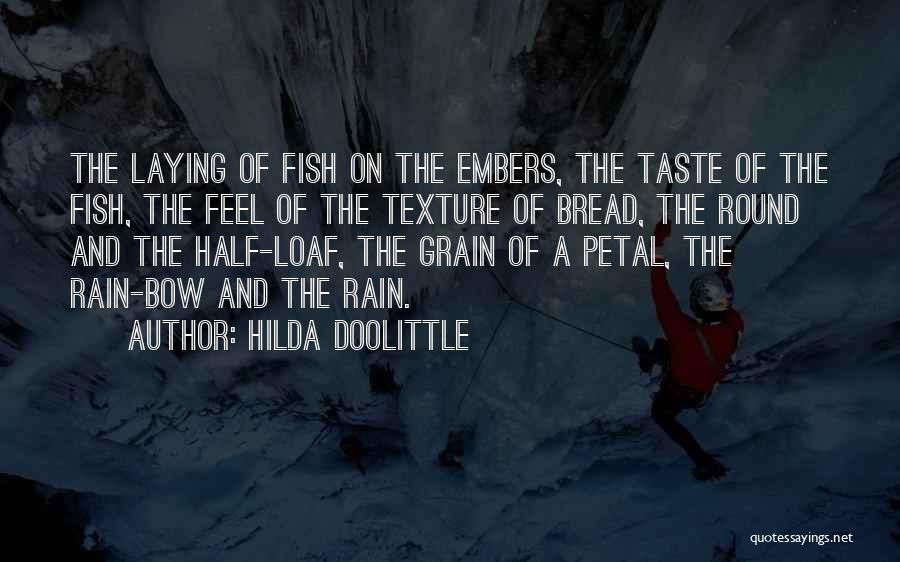 Hilda Doolittle Quotes: The Laying Of Fish On The Embers, The Taste Of The Fish, The Feel Of The Texture Of Bread, The