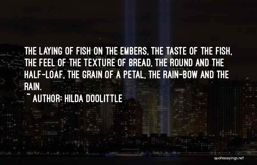 Hilda Doolittle Quotes: The Laying Of Fish On The Embers, The Taste Of The Fish, The Feel Of The Texture Of Bread, The
