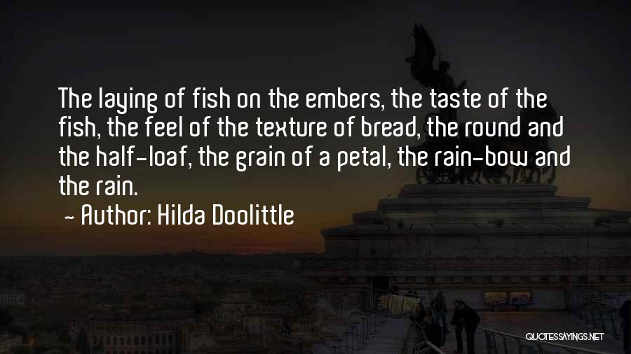 Hilda Doolittle Quotes: The Laying Of Fish On The Embers, The Taste Of The Fish, The Feel Of The Texture Of Bread, The