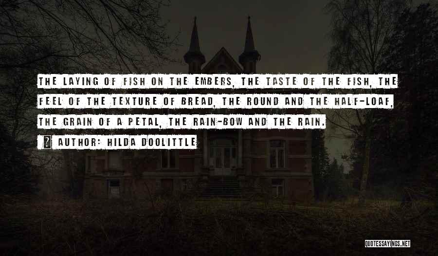 Hilda Doolittle Quotes: The Laying Of Fish On The Embers, The Taste Of The Fish, The Feel Of The Texture Of Bread, The