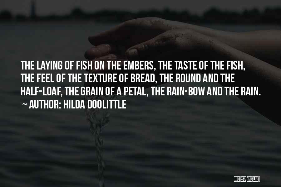Hilda Doolittle Quotes: The Laying Of Fish On The Embers, The Taste Of The Fish, The Feel Of The Texture Of Bread, The