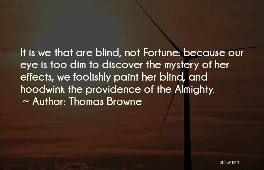 Thomas Browne Quotes: It Is We That Are Blind, Not Fortune: Because Our Eye Is Too Dim To Discover The Mystery Of Her