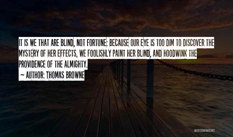 Thomas Browne Quotes: It Is We That Are Blind, Not Fortune: Because Our Eye Is Too Dim To Discover The Mystery Of Her