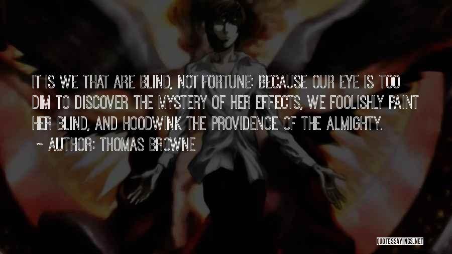 Thomas Browne Quotes: It Is We That Are Blind, Not Fortune: Because Our Eye Is Too Dim To Discover The Mystery Of Her