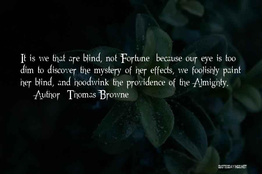 Thomas Browne Quotes: It Is We That Are Blind, Not Fortune: Because Our Eye Is Too Dim To Discover The Mystery Of Her