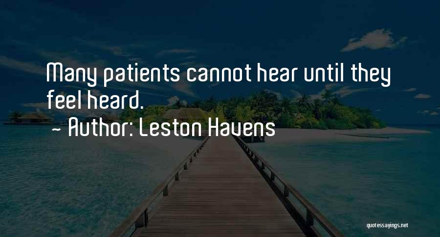 Leston Havens Quotes: Many Patients Cannot Hear Until They Feel Heard.
