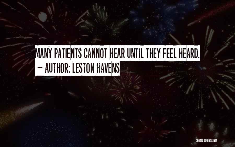 Leston Havens Quotes: Many Patients Cannot Hear Until They Feel Heard.