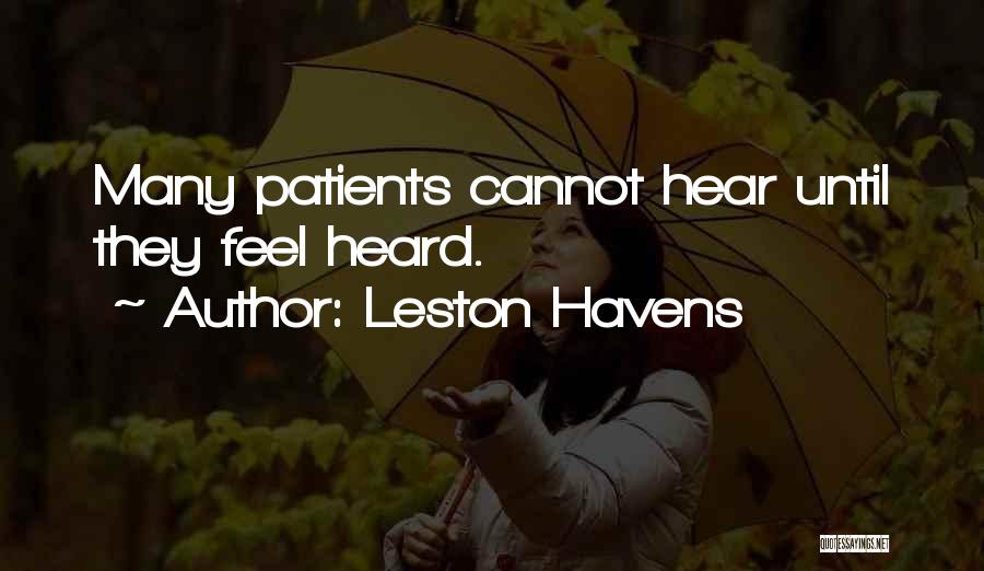 Leston Havens Quotes: Many Patients Cannot Hear Until They Feel Heard.