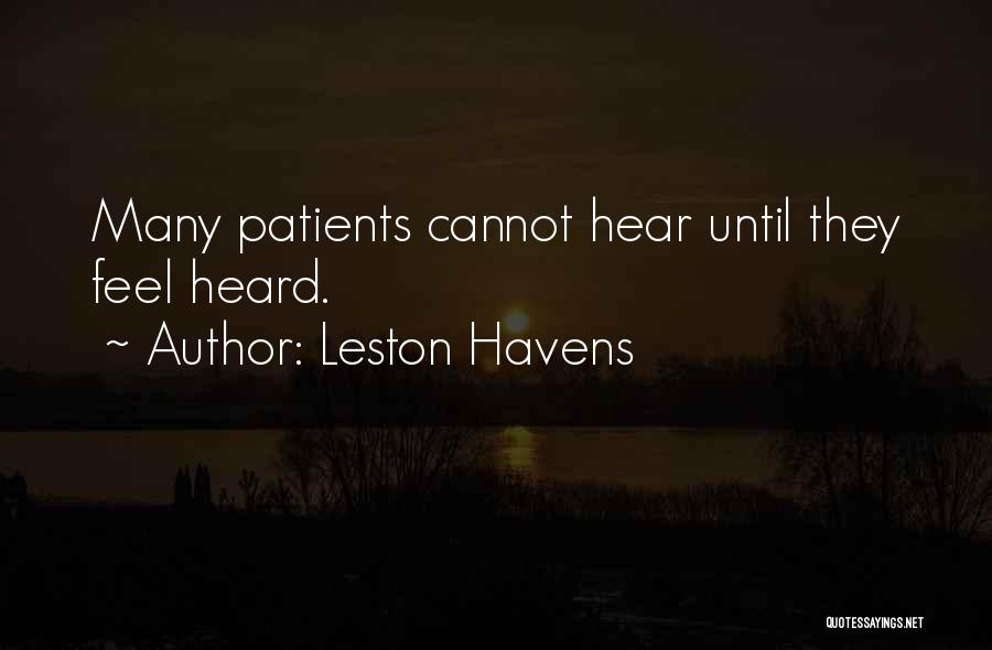 Leston Havens Quotes: Many Patients Cannot Hear Until They Feel Heard.