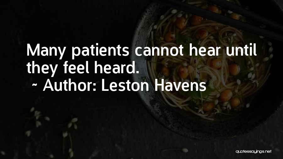Leston Havens Quotes: Many Patients Cannot Hear Until They Feel Heard.