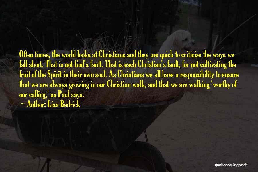 Lisa Bedrick Quotes: Often Times, The World Looks At Christians And They Are Quick To Criticize The Ways We Fall Short. That Is