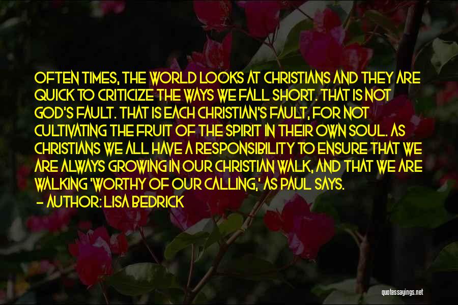 Lisa Bedrick Quotes: Often Times, The World Looks At Christians And They Are Quick To Criticize The Ways We Fall Short. That Is