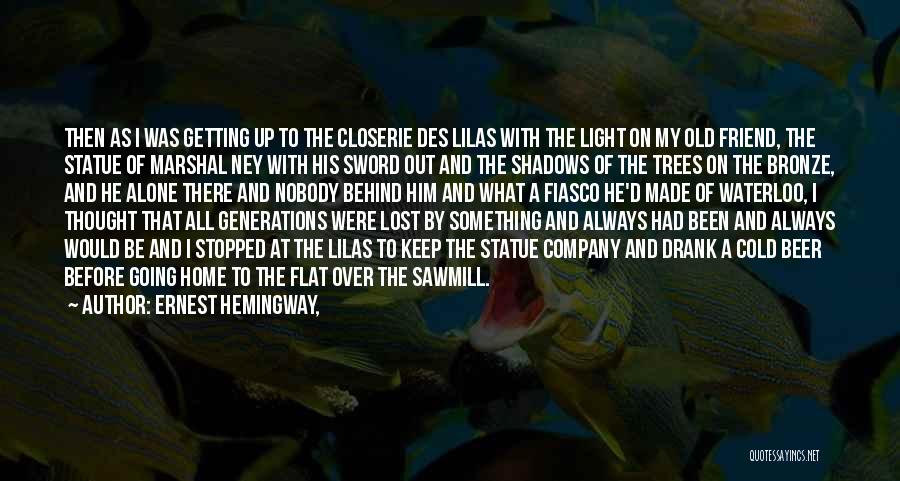 Ernest Hemingway, Quotes: Then As I Was Getting Up To The Closerie Des Lilas With The Light On My Old Friend, The Statue