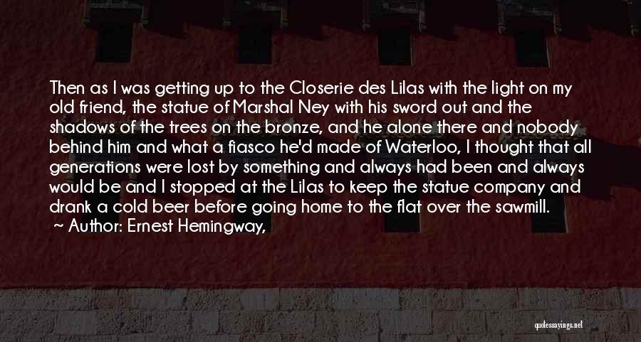 Ernest Hemingway, Quotes: Then As I Was Getting Up To The Closerie Des Lilas With The Light On My Old Friend, The Statue