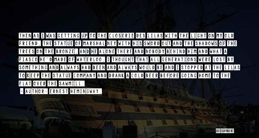 Ernest Hemingway, Quotes: Then As I Was Getting Up To The Closerie Des Lilas With The Light On My Old Friend, The Statue