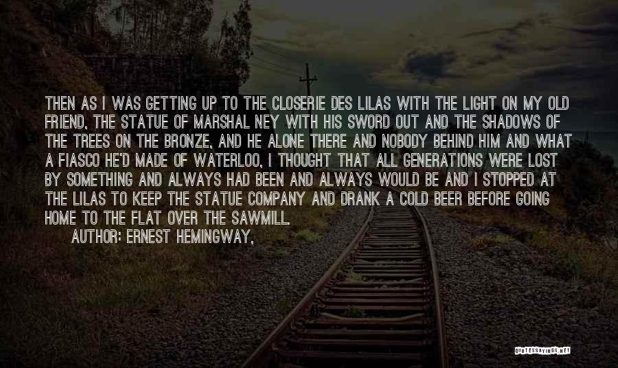 Ernest Hemingway, Quotes: Then As I Was Getting Up To The Closerie Des Lilas With The Light On My Old Friend, The Statue