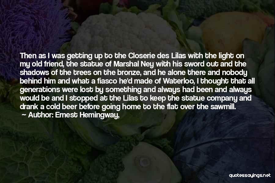 Ernest Hemingway, Quotes: Then As I Was Getting Up To The Closerie Des Lilas With The Light On My Old Friend, The Statue