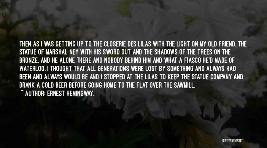 Ernest Hemingway, Quotes: Then As I Was Getting Up To The Closerie Des Lilas With The Light On My Old Friend, The Statue