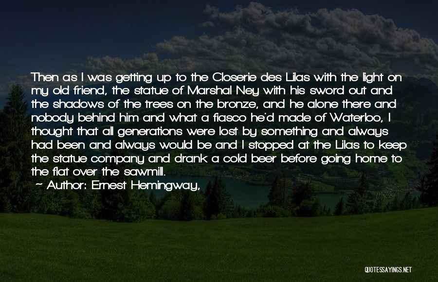 Ernest Hemingway, Quotes: Then As I Was Getting Up To The Closerie Des Lilas With The Light On My Old Friend, The Statue