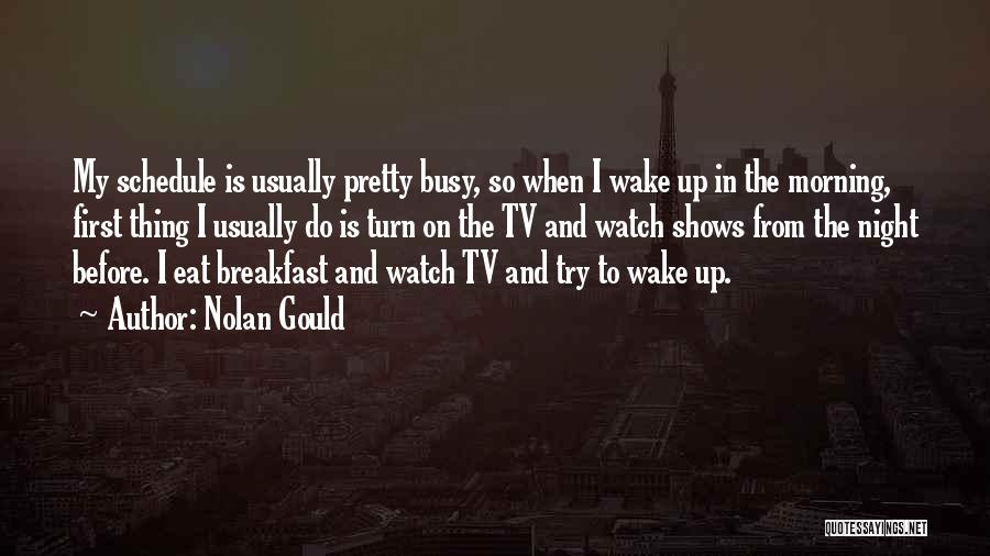 Nolan Gould Quotes: My Schedule Is Usually Pretty Busy, So When I Wake Up In The Morning, First Thing I Usually Do Is