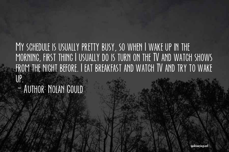 Nolan Gould Quotes: My Schedule Is Usually Pretty Busy, So When I Wake Up In The Morning, First Thing I Usually Do Is