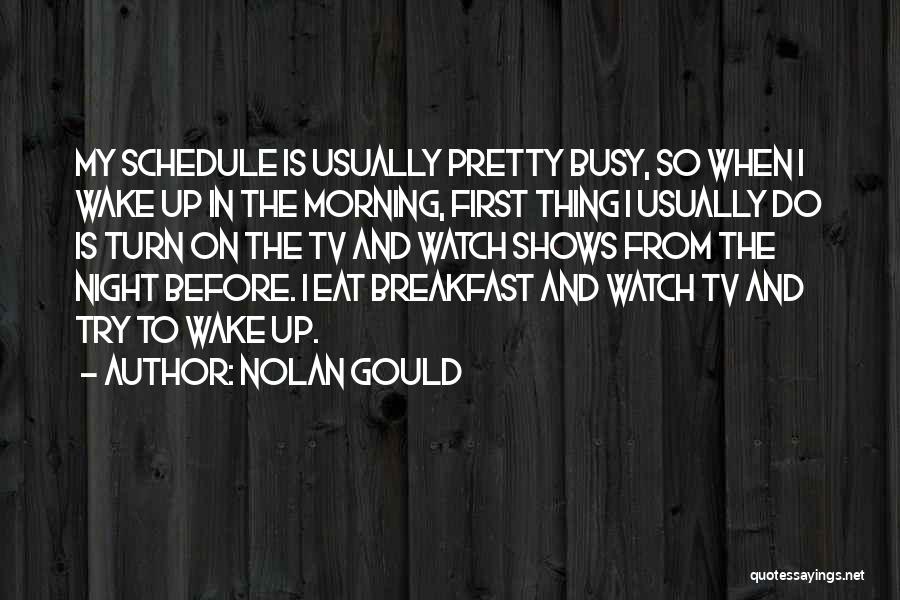 Nolan Gould Quotes: My Schedule Is Usually Pretty Busy, So When I Wake Up In The Morning, First Thing I Usually Do Is