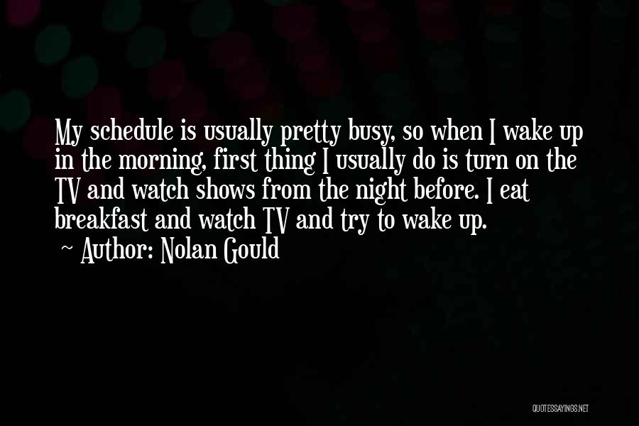 Nolan Gould Quotes: My Schedule Is Usually Pretty Busy, So When I Wake Up In The Morning, First Thing I Usually Do Is