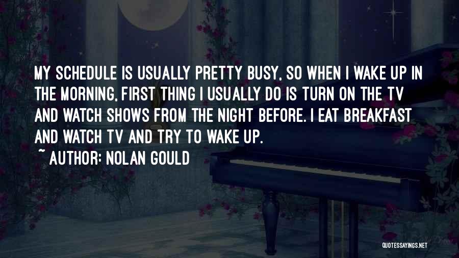 Nolan Gould Quotes: My Schedule Is Usually Pretty Busy, So When I Wake Up In The Morning, First Thing I Usually Do Is