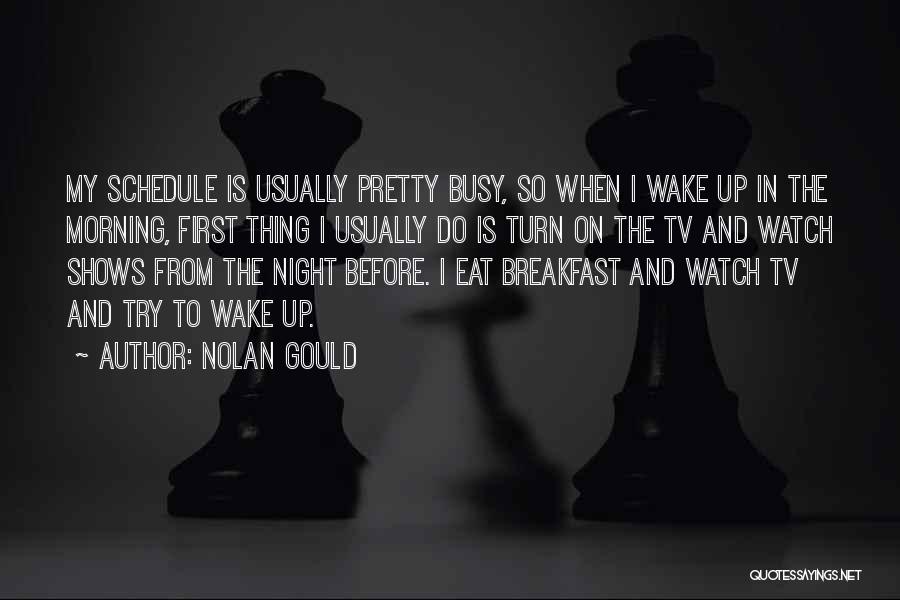 Nolan Gould Quotes: My Schedule Is Usually Pretty Busy, So When I Wake Up In The Morning, First Thing I Usually Do Is