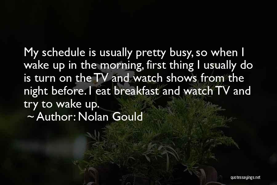 Nolan Gould Quotes: My Schedule Is Usually Pretty Busy, So When I Wake Up In The Morning, First Thing I Usually Do Is