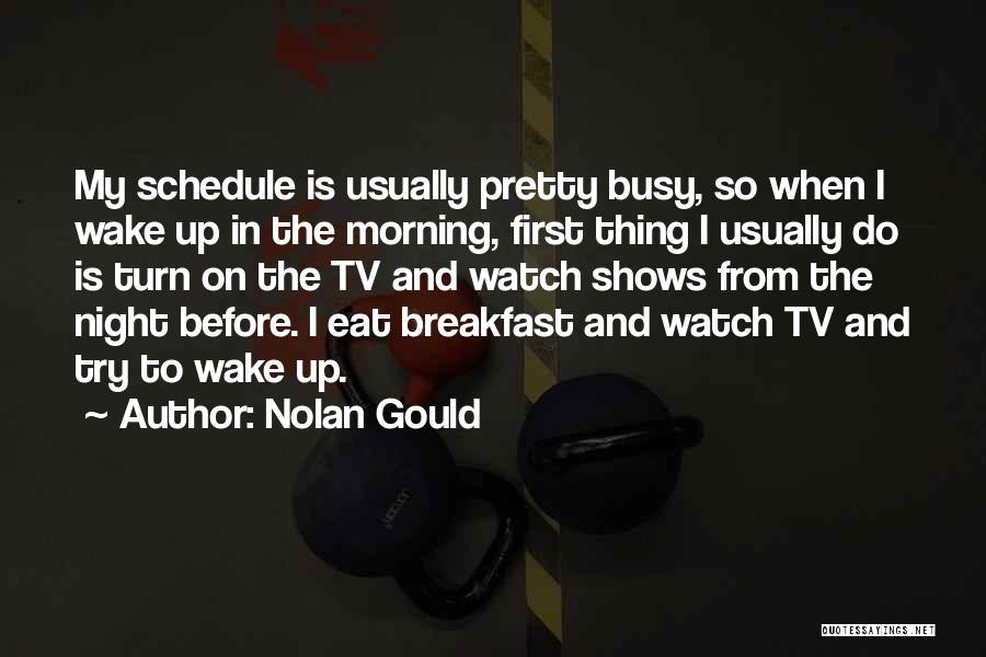 Nolan Gould Quotes: My Schedule Is Usually Pretty Busy, So When I Wake Up In The Morning, First Thing I Usually Do Is