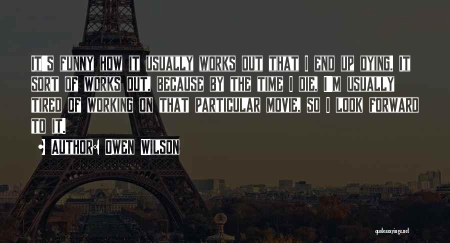 Owen Wilson Quotes: It's Funny How It Usually Works Out That I End Up Dying. It Sort Of Works Out, Because By The