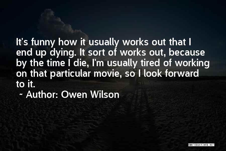 Owen Wilson Quotes: It's Funny How It Usually Works Out That I End Up Dying. It Sort Of Works Out, Because By The
