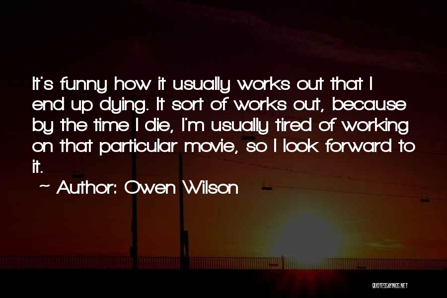 Owen Wilson Quotes: It's Funny How It Usually Works Out That I End Up Dying. It Sort Of Works Out, Because By The