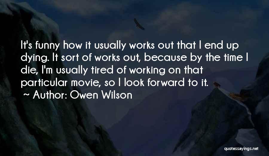 Owen Wilson Quotes: It's Funny How It Usually Works Out That I End Up Dying. It Sort Of Works Out, Because By The