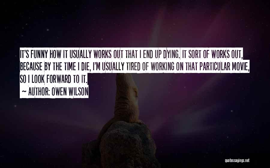 Owen Wilson Quotes: It's Funny How It Usually Works Out That I End Up Dying. It Sort Of Works Out, Because By The