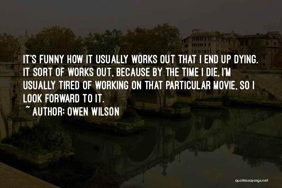 Owen Wilson Quotes: It's Funny How It Usually Works Out That I End Up Dying. It Sort Of Works Out, Because By The