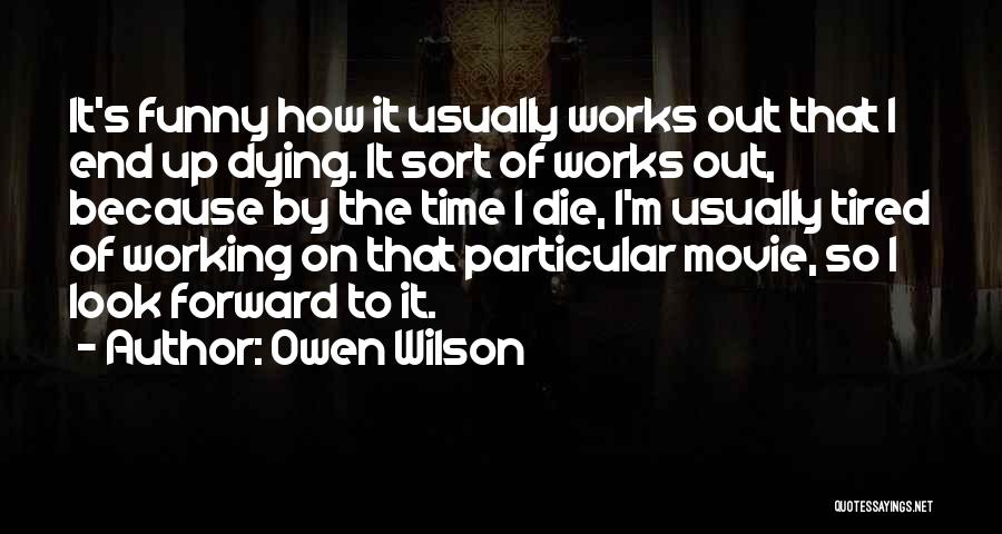 Owen Wilson Quotes: It's Funny How It Usually Works Out That I End Up Dying. It Sort Of Works Out, Because By The