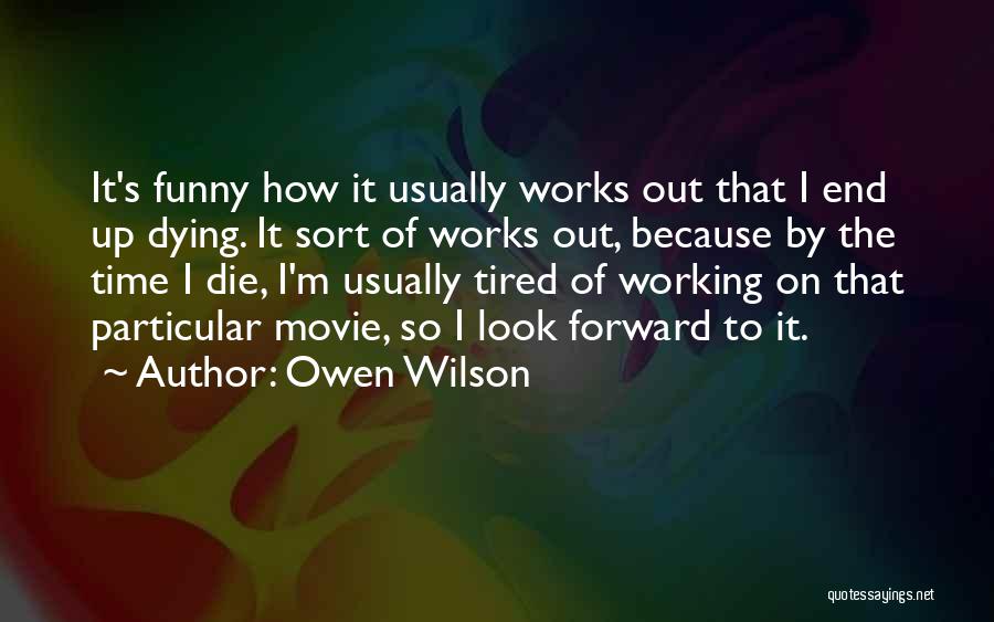 Owen Wilson Quotes: It's Funny How It Usually Works Out That I End Up Dying. It Sort Of Works Out, Because By The