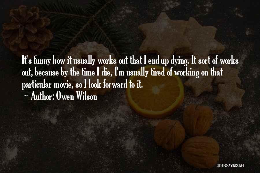Owen Wilson Quotes: It's Funny How It Usually Works Out That I End Up Dying. It Sort Of Works Out, Because By The