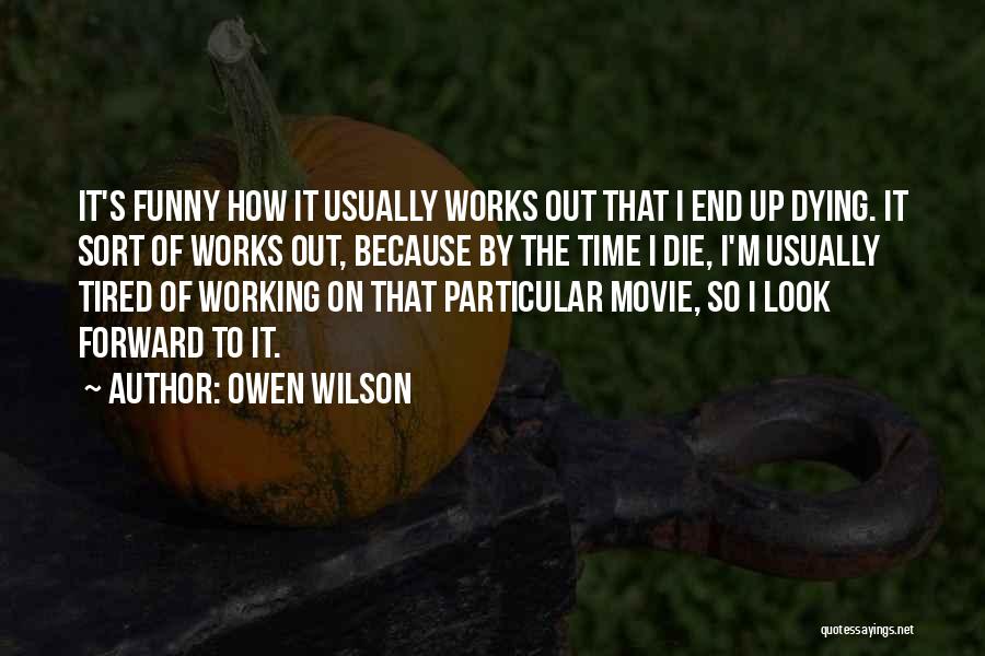 Owen Wilson Quotes: It's Funny How It Usually Works Out That I End Up Dying. It Sort Of Works Out, Because By The