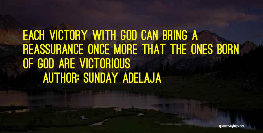 Sunday Adelaja Quotes: Each Victory With God Can Bring A Reassurance Once More That The Ones Born Of God Are Victorious