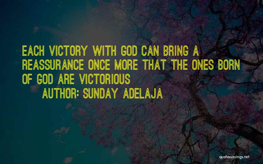Sunday Adelaja Quotes: Each Victory With God Can Bring A Reassurance Once More That The Ones Born Of God Are Victorious