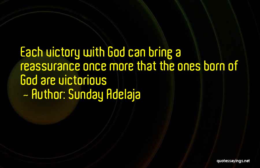 Sunday Adelaja Quotes: Each Victory With God Can Bring A Reassurance Once More That The Ones Born Of God Are Victorious
