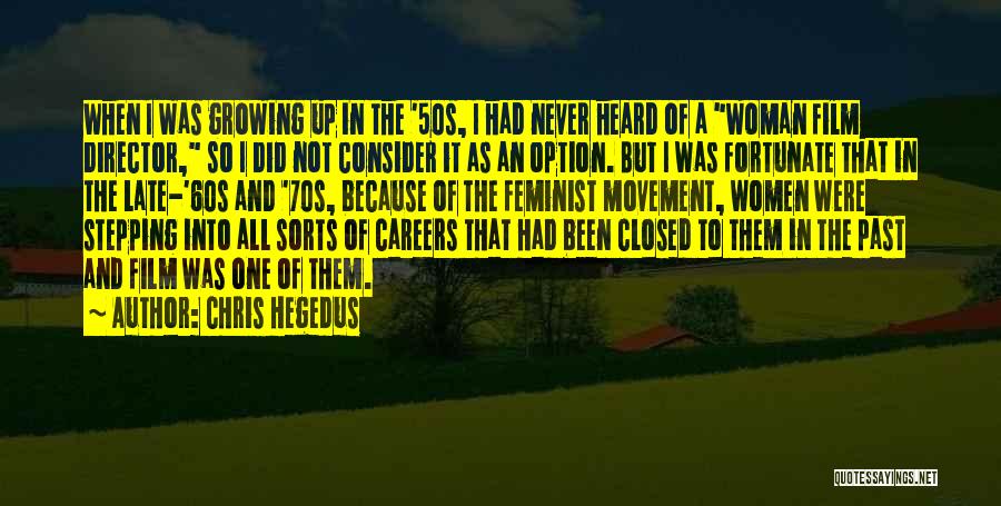 Chris Hegedus Quotes: When I Was Growing Up In The '50s, I Had Never Heard Of A Woman Film Director, So I Did