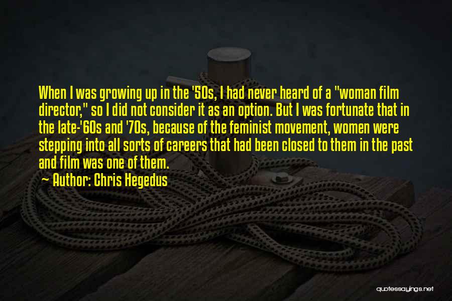 Chris Hegedus Quotes: When I Was Growing Up In The '50s, I Had Never Heard Of A Woman Film Director, So I Did