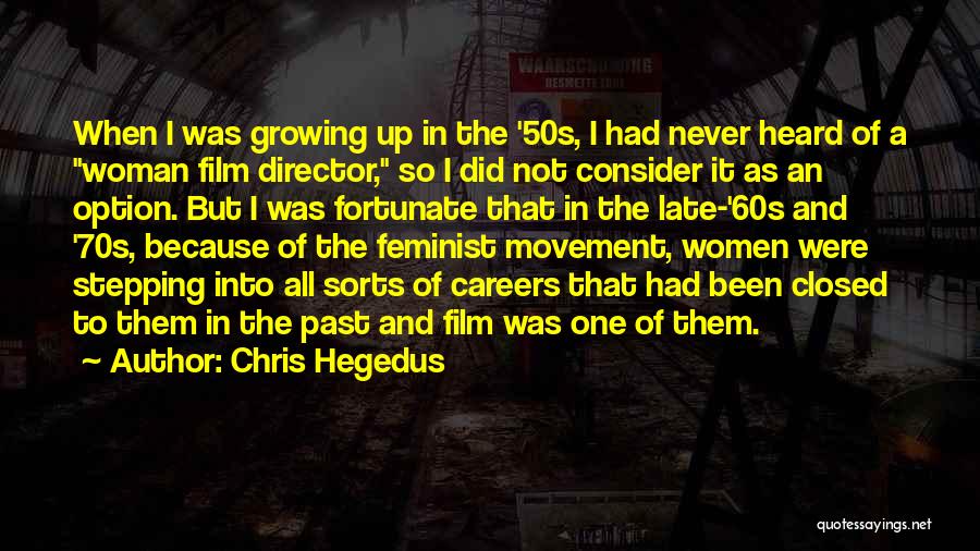 Chris Hegedus Quotes: When I Was Growing Up In The '50s, I Had Never Heard Of A Woman Film Director, So I Did